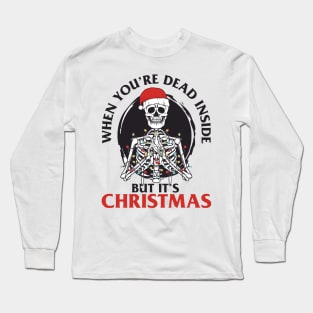 When You're Dead Inside But It's Christmas Long Sleeve T-Shirt